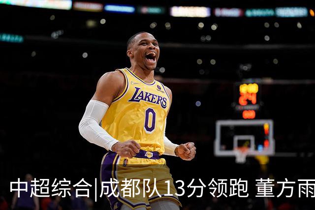 中超综合|成都队13分领跑 董方雨二度“主哨”