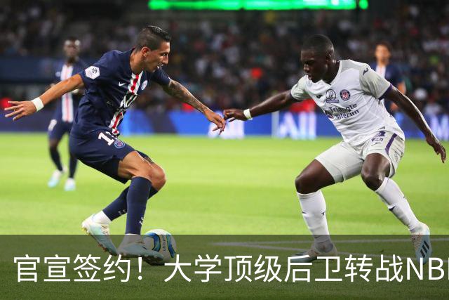 官宣签约！大学顶级后卫转战NBL，只为躲过四川男篮